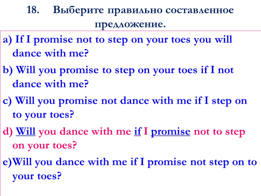 18. Выберите правильно составленное предложение. a) If I promise not to step on your